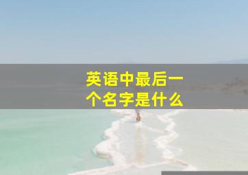 英语中最后一个名字是什么