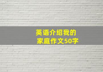 英语介绍我的家庭作文50字