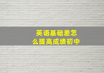 英语基础差怎么提高成绩初中