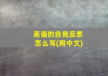 英语的自我反思怎么写(用中文)