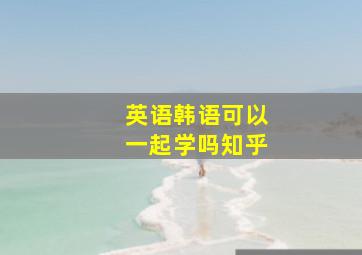 英语韩语可以一起学吗知乎