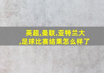 英超,曼联,亚特兰大,足球比赛结果怎么样了