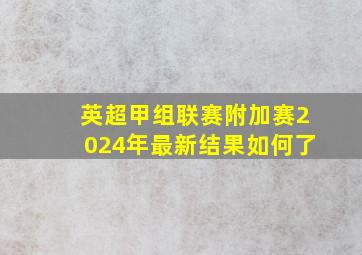 英超甲组联赛附加赛2024年最新结果如何了