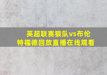 英超联赛狼队vs布伦特福德回放直播在线观看