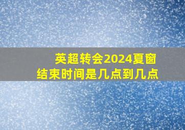 英超转会2024夏窗结束时间是几点到几点