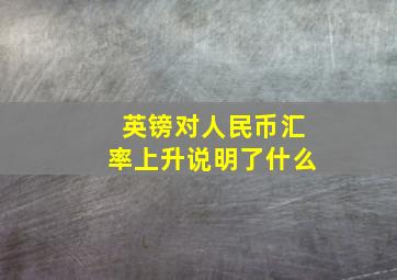 英镑对人民币汇率上升说明了什么