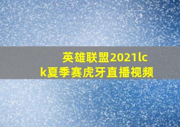 英雄联盟2021lck夏季赛虎牙直播视频