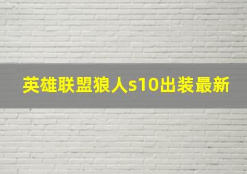 英雄联盟狼人s10出装最新