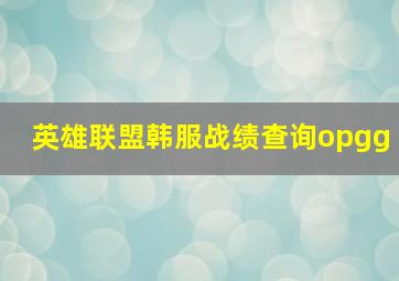 英雄联盟韩服战绩查询opgg