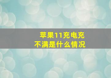 苹果11充电充不满是什么情况