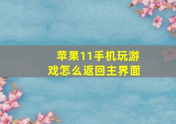 苹果11手机玩游戏怎么返回主界面