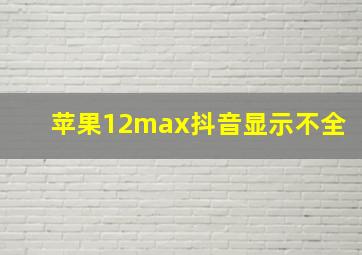 苹果12max抖音显示不全