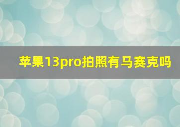 苹果13pro拍照有马赛克吗