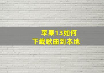 苹果13如何下载歌曲到本地