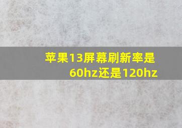 苹果13屏幕刷新率是60hz还是120hz