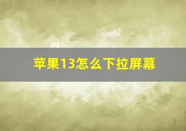 苹果13怎么下拉屏幕