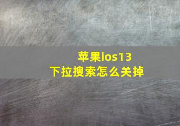 苹果ios13下拉搜索怎么关掉