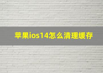 苹果ios14怎么清理缓存