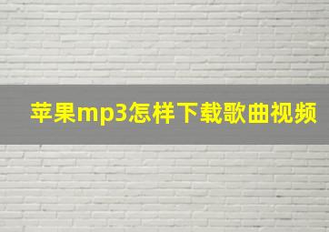 苹果mp3怎样下载歌曲视频