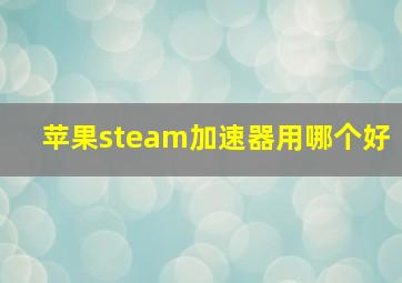 苹果steam加速器用哪个好