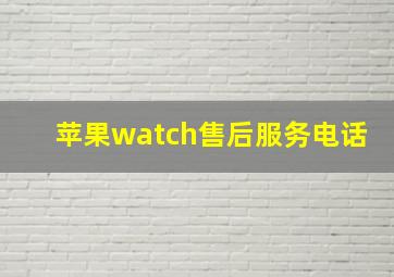 苹果watch售后服务电话