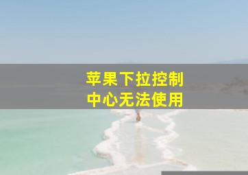 苹果下拉控制中心无法使用