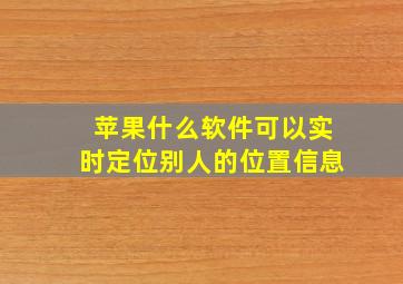 苹果什么软件可以实时定位别人的位置信息