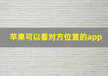 苹果可以看对方位置的app