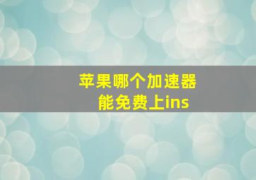 苹果哪个加速器能免费上ins