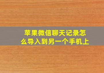 苹果微信聊天记录怎么导入到另一个手机上