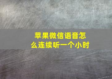 苹果微信语音怎么连续听一个小时