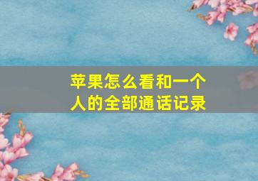 苹果怎么看和一个人的全部通话记录