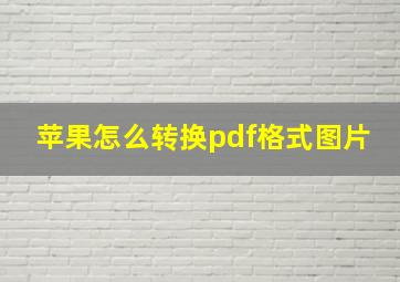 苹果怎么转换pdf格式图片