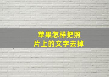 苹果怎样把照片上的文字去掉