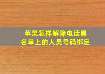 苹果怎样解除电话黑名单上的人员号码绑定