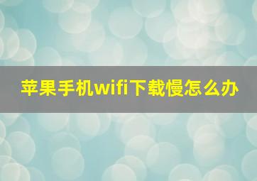 苹果手机wifi下载慢怎么办