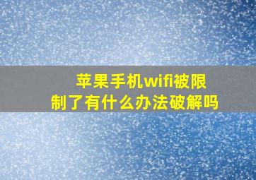 苹果手机wifi被限制了有什么办法破解吗