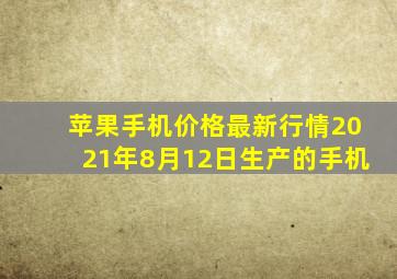 苹果手机价格最新行情2021年8月12日生产的手机