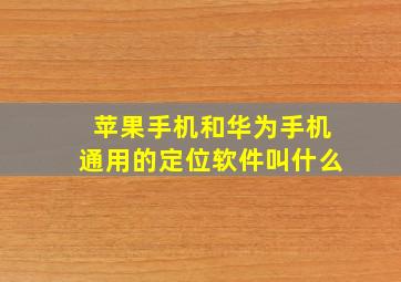 苹果手机和华为手机通用的定位软件叫什么