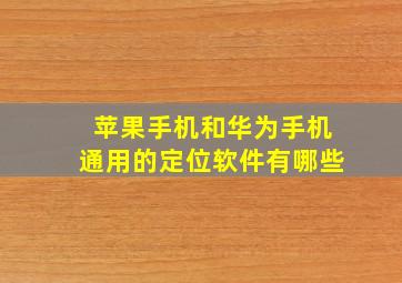 苹果手机和华为手机通用的定位软件有哪些