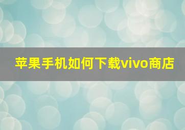 苹果手机如何下载vivo商店