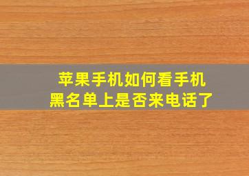 苹果手机如何看手机黑名单上是否来电话了