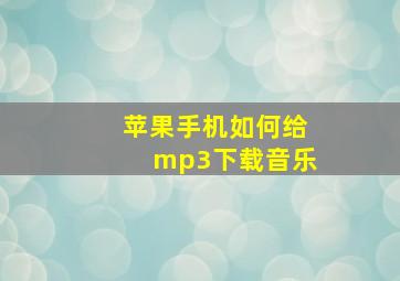 苹果手机如何给mp3下载音乐