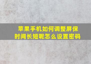 苹果手机如何调整屏保时间长短呢怎么设置密码