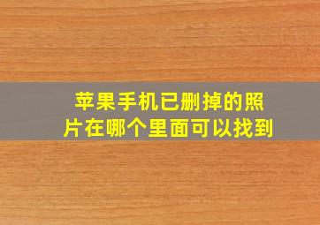 苹果手机已删掉的照片在哪个里面可以找到