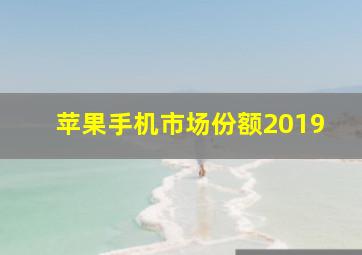 苹果手机市场份额2019