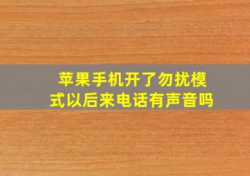 苹果手机开了勿扰模式以后来电话有声音吗