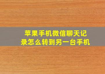 苹果手机微信聊天记录怎么转到另一台手机