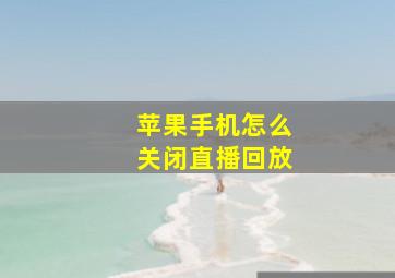 苹果手机怎么关闭直播回放