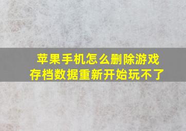 苹果手机怎么删除游戏存档数据重新开始玩不了